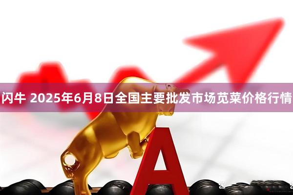 闪牛 2025年6月8日全国主要批发市场苋菜价格行情