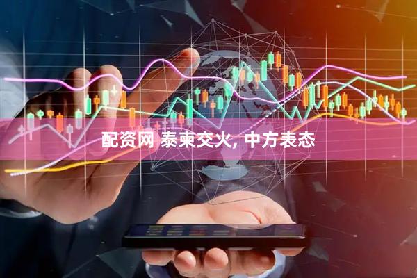 配资网 泰柬交火, 中方表态
