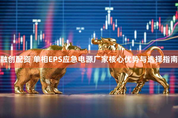 融创配资 单相EPS应急电源厂家核心优势与选择指南